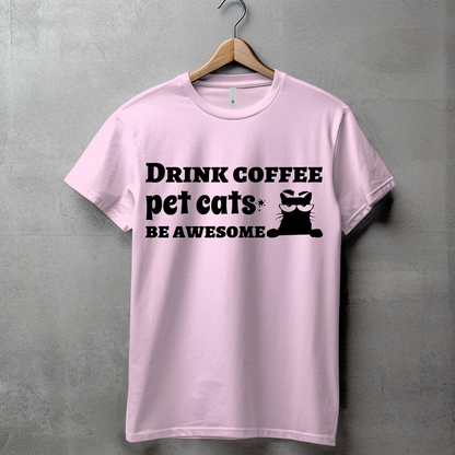 DRINK COFFEE, PET CATS, BE AWESOME