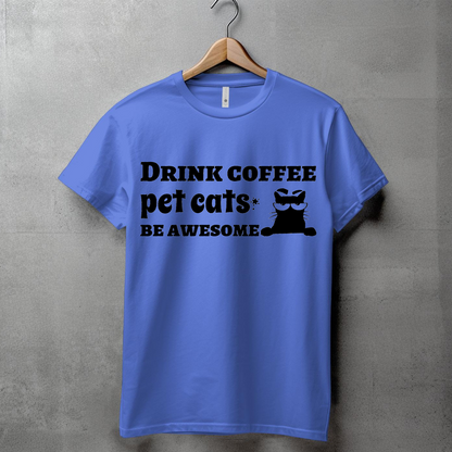 DRINK COFFEE, PET CATS, BE AWESOME