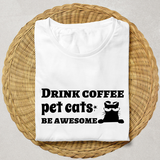 DRINK COFFEE, PET CATS, BE AWESOME